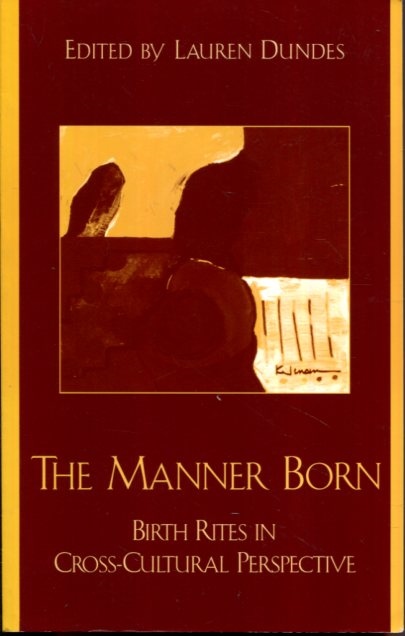 The Manner Born: Birth Rites in Cross-Cultural Perspective - Dundes, Lauren [Editor]; Newton, Niles [Contributor]; Newton, Michael [Contributor]; Trevathan, Wenda R. [Contributor]; McKenna, James J. [Contributor]; (Rutgers University, Sheila Cosminsky [Contributor]; Bates, Brian [Contributor]; Turner, Allison Newman [Contributor]; & Margarita A. Kay, Elaine Jones [Contributor]; Forbes, Thomas R. [Contributor]; Manderson, Lenore [Contributor]; Niehoff, Arthur [Contributor]; Meister, Natalie [Contributor]; Slome, Cecil [Contributor]; Benedict, Ruth [Contributor]; Freedman, Daniel G. [Contributor];