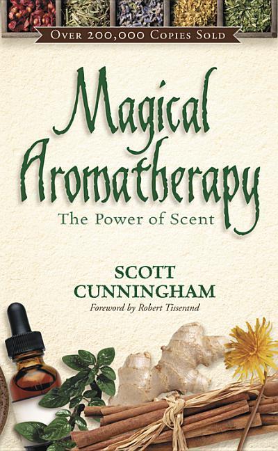 Magical Aromatherapy: The Power of Scent - Cunningham, Scott
