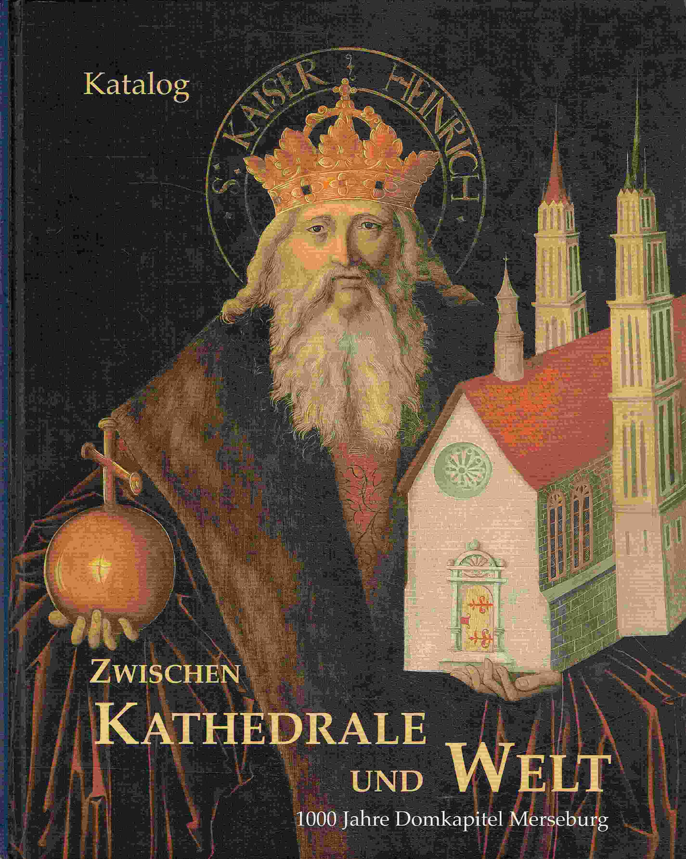 Zwischen Kathedrale und Welt. 1000 Jahre Domkapitel Merseburg. Band 1. Katalog. - Heise, Karin; Kunde, Holger; Wittmann, Helge (Hrsg.)