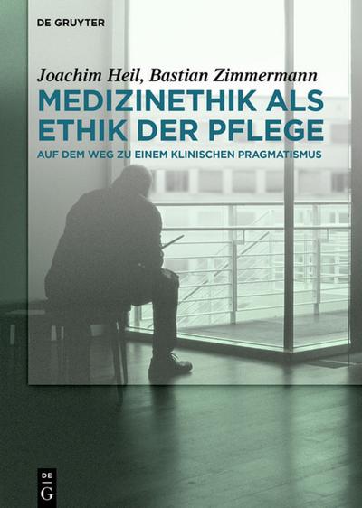 Medizinethik als Ethik der Pflege : Auf dem Weg zu einem klinischen Pragmatismus - Bastian Zimmermann