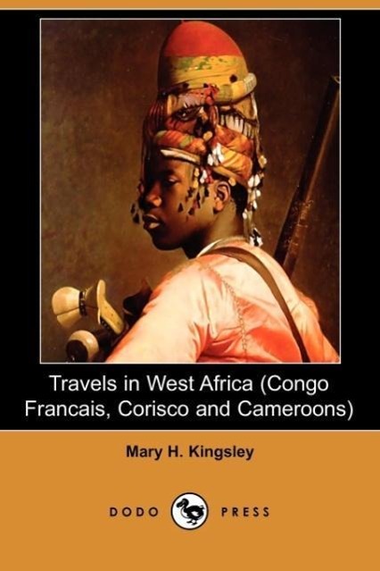 Travels in West Africa (Congo Francais, Corisco and Cameroons) (Dodo Press) - Kingsley, Mary Henrietta