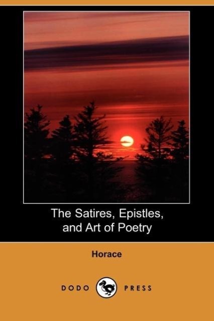The Satires, Epistles, and Art of Poetry (Dodo Press) - Horace