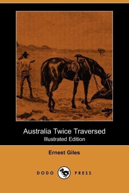 Australia Twice Traversed (Illustrated Edition) (Dodo Press) - Giles, Ernest