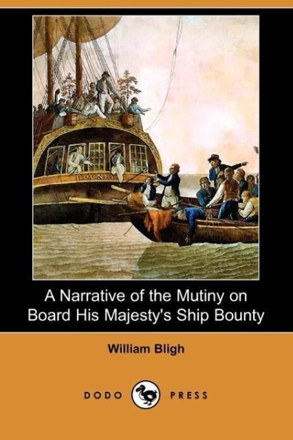 A Narrative of the Mutiny on Board His Majesty's Ship Bounty (Dodo Press) - Bligh, William