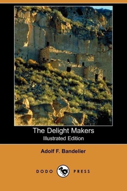 The Delight Makers (Illustrated Edition) (Dodo Press) - Bandelier, Adolf F.