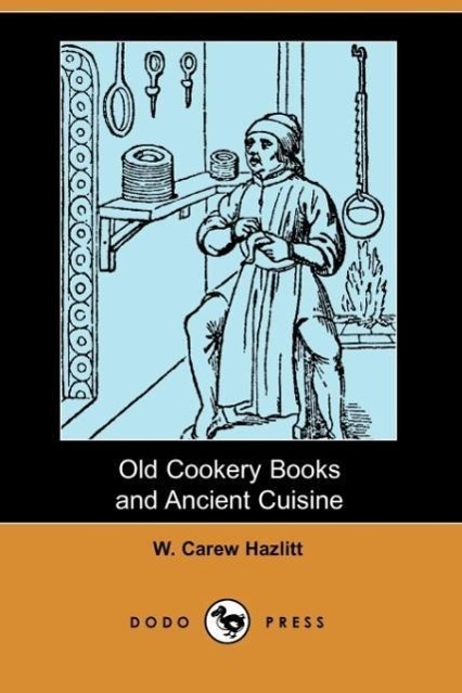 Old Cookery Books and Ancient Cuisine (Dodo Press) - Hazlitt, W. Carew