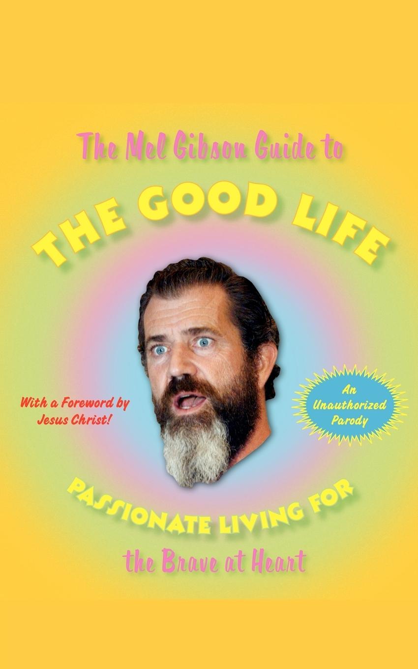 The Mel Gibson Guide to the Good Life - Morton, Andrew