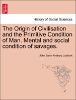 The Origin of Civilisation and the Primitive Condition of Man. Mental and social condition of savages. - Lubbock, John Baron Avebury