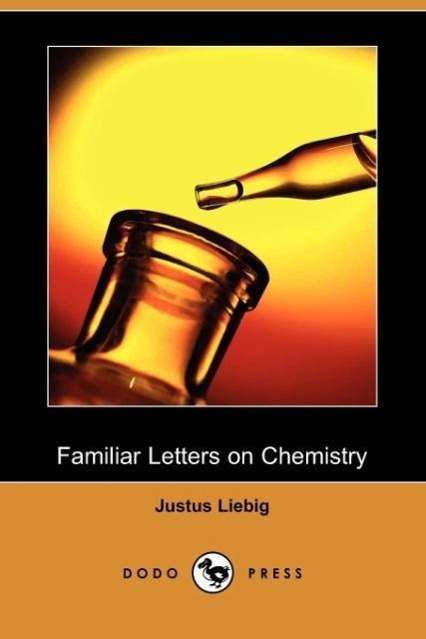 Familiar Letters on Chemistry (Dodo Press) - Liebig, Justus