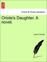 Oriole's Daughter. A novel. VOL. III. - Fothergill, Jessie