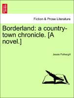Borderland: a country-town chronicle. [A novel.] VOL. III - Fothergill, Jessie
