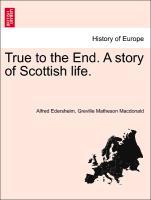 True to the End. A story of Scottish life. - Edersheim, Alfred|Macdonald, Greville Matheson