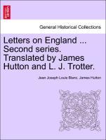 Letters on England . Second series. Translated by James Hutton and L. J. Trotter. VOL.II - Blanc, Jean Joseph Louis|Hutton, James