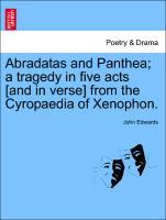 Abradatas and Panthea; a tragedy in five acts [and in verse] from the Cyropaedia of Xenophon. - Edwards, John