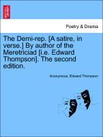 The Demi-rep. [A satire, in verse.] By author of the Meretriciad [i.e. Edward Thompson]. The second edition. - Anonymous|Thompson, Edward