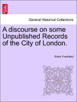 A discourse on some Unpublished Records of the City of London. - Freshfield, Edwin