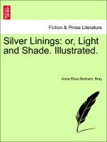 Silver Linings: or, Light and Shade. Illustrated. - Bray, Anna Eliza Stothard.