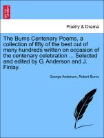 The Burns Centenary Poems, a collection of fifty of the best out of many hundreds written on occasion of the centenary celebration . Selected and edited by G. Anderson and J. Finlay. - Anderson, George|Burns, Robert