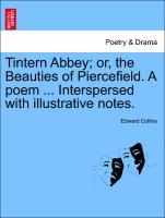 Tintern Abbey; or, the Beauties of Piercefield. A poem . Interspersed with illustrative notes. - Collins, Edward