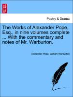 The Works of Alexander Pope, Esq., in nine volumes complete . With the commentary and notes of Mr. Warburton. Vol. IV. - Pope, Alexander|Warburton, William