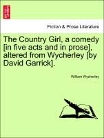 The Country Girl, a comedy [in five acts and in prose], altered from Wycherley [by David Garrick]. - Wycherley, William