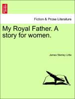 My Royal Father. A story for women. Vol. III. - Little, James Stanley