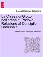 La Chiesa di Giotto nell'arena di Padova. Relazione al Consiglio Comunale. - Tolomei, Antonio|Bondone, Ambrogiotto di