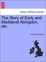 The Story of Early and MediÃ¦val Abingdon, etc. - Conway, John Placid