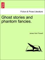 Ghost stories and phantom fancies. - Friswell, James Hain