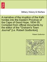 A narrative of the irruption of the Kafir hordes into the Eastern Province of the Cape of Good Hope, 1834-35. Compiled from official documents by the editor of the 