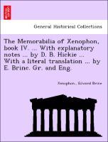 The Memorabilia of Xenophon, book IV. . With explanatory notes . by D. B. Hickie . With a literal translation . by E. Brine. Gr. and Eng. - Xenophon.|Brine, Edward