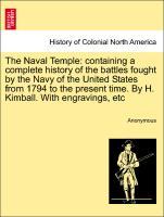 The Naval Temple: containing a complete history of the battles fought by the Navy of the United States from 1794 to the present time. By H. Kimball. With engravings, etc - Anonymous