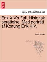 Erik XIV's Fall. Historisk berÃ¤ttelse. Med portrÃ¤tt af Konung Erik XIV. - Mankell, Julius