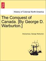 The Conquest of Canada. [By George D. Warburton.] Vol. I - Anonymous|Warburton, George