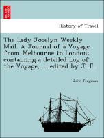 The Lady Jocelyn Weekly Mail. A Journal of a Voyage from Melbourne to London; containing a detailed Log of the Voyage, . edited by J. F. - Ferguson, John