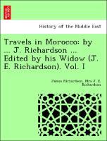 Travels in Morocco: by . J. Richardson . Edited by his Widow (J. E. Richardson). Vol. I - Richardson, James|Richardson, Mrs J. E.