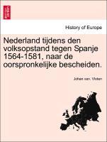 Nederland tijdens den volksopstand tegen Spanje 1564-1581, naar de oorspronkelijke bescheiden. - Vloten, Johan van.