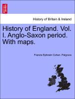 History of England. Vol. I. Anglo-Saxon period. With maps. - Palgrave, Francis Ephraim Cohen.