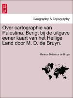 Over cartographie van Palestina. Berigt bij de uitgave eener kaart van het Heilige Land door M. D. de Bruyn. - Bruyn, Marinus Didericus de