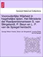 Voorouderlijke Wijsheid in hagehelijke tijden. Het Ministerie der Raadpensionarissen S. van Slingelandt, P. Steyn en L. P. van de Spiegel herdacht. - Vreede, George Willem|Slingelandt, Simon van|Spiegel, Laurens Pieter van de