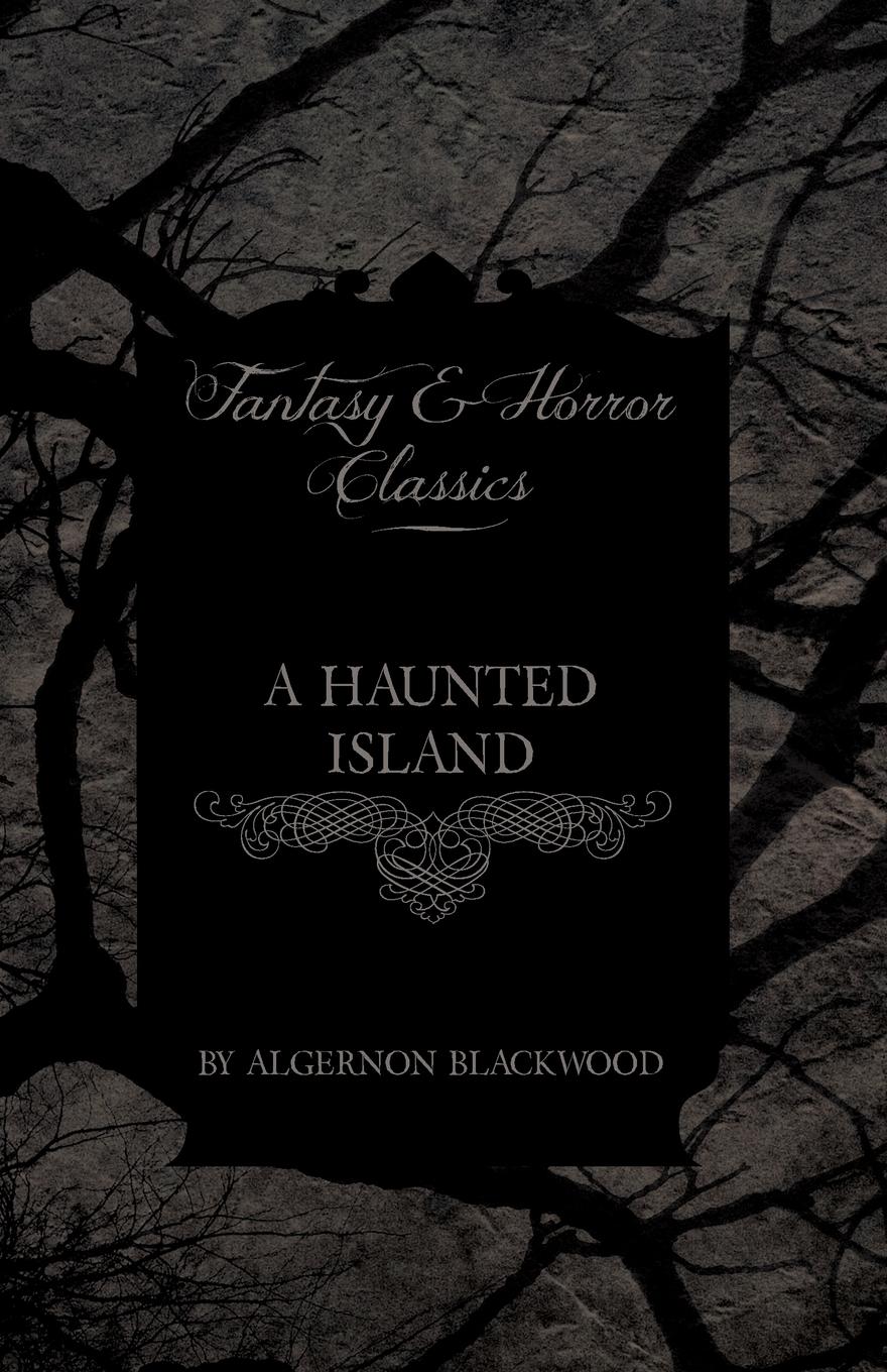 A Haunted Island (Fantasy and Horror Classics) - Blackwood, Algernon