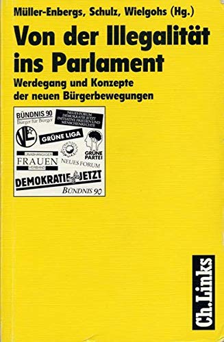 Von der Illegalität ins Parlament : Werdegang und Konzepte der neuen Bürgerbewegungen. In Zusammenarbeit mit der Bundeszentrale für Politische Bildung; - Müller-Enbergs, Helmut (Hrsg.)