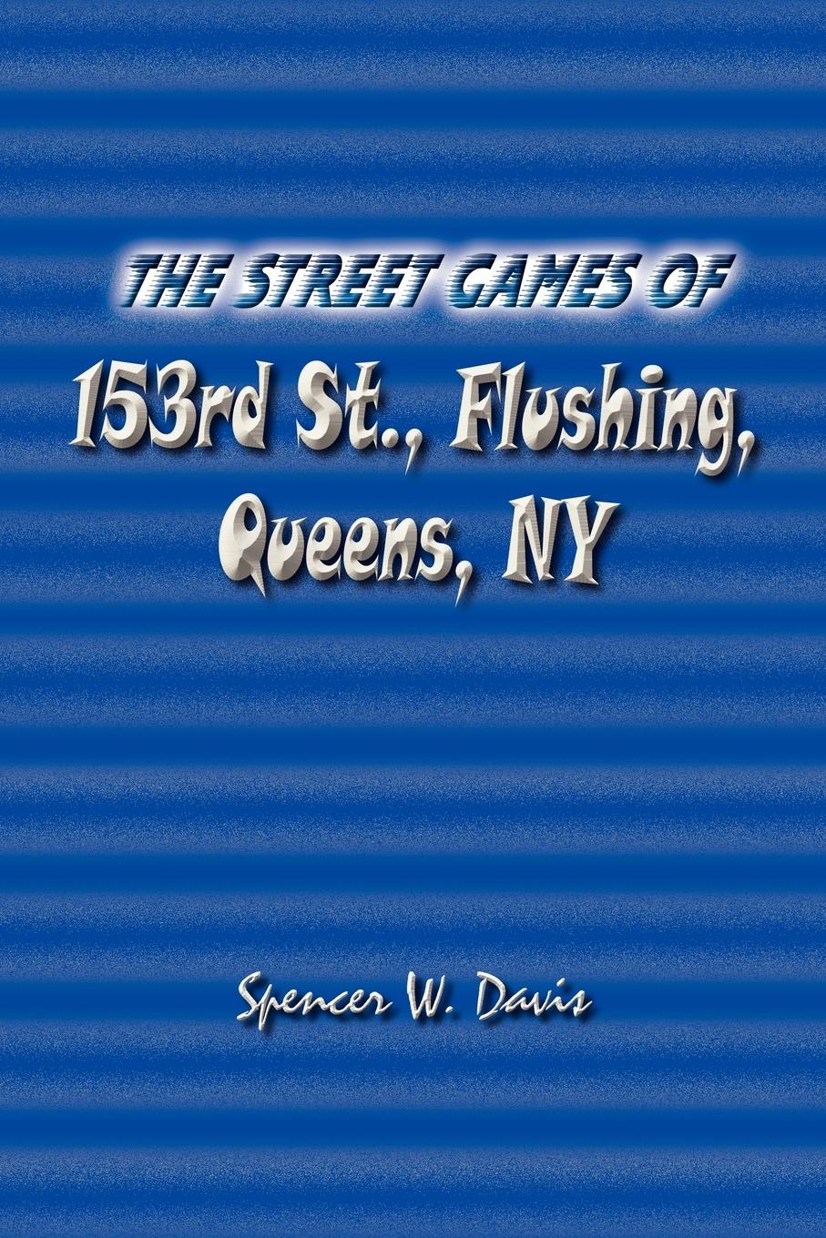 The Street Games of 153rd St., Flushing, Queens, NY - Davis, Spencer W.