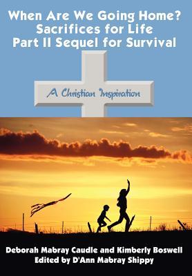 When Are We Going Home? Sacrifices for Life Part II Sequel for Survival - Caudle, Deborah Mabray|Boswell, Kimberly