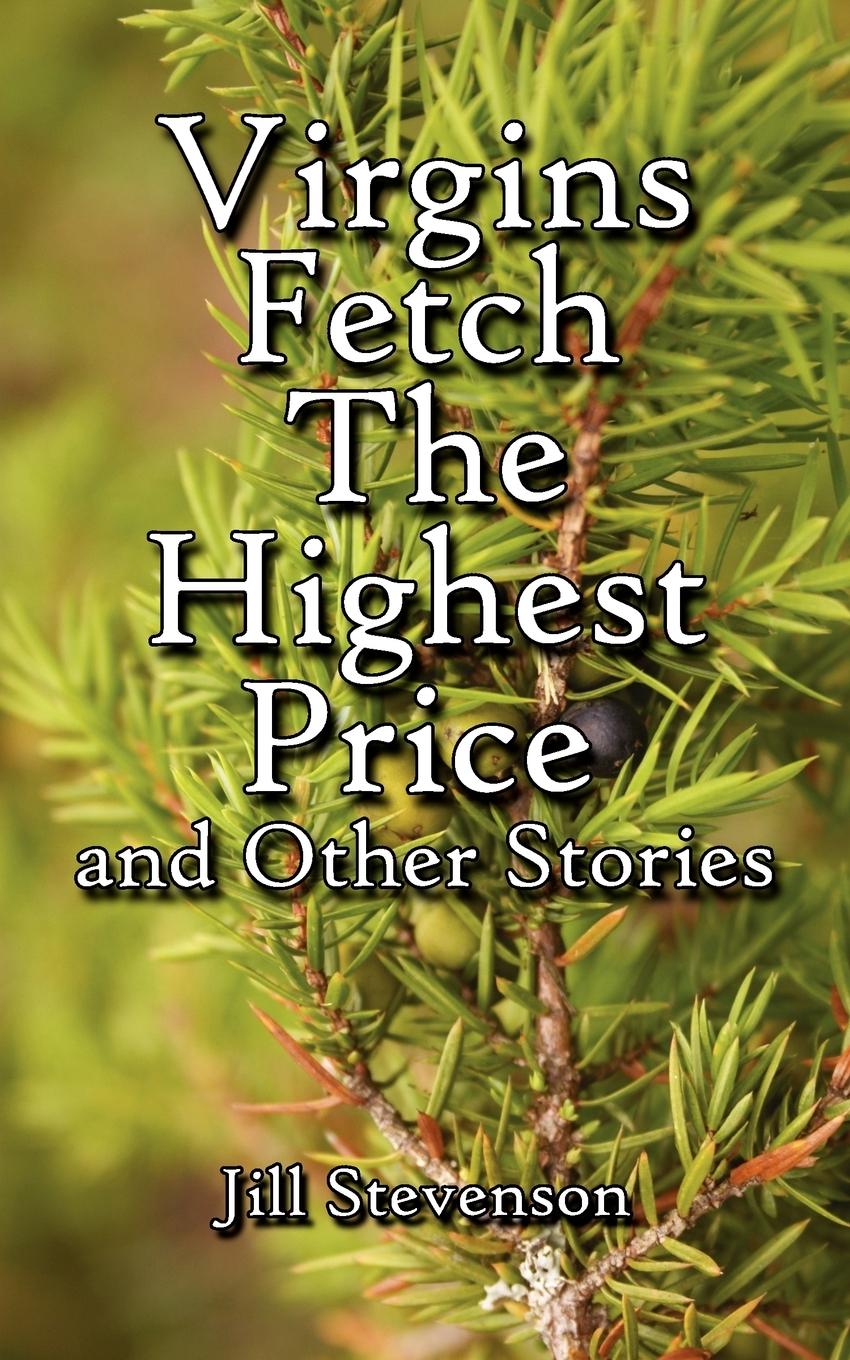 Virgins Fetch the Highest Price and Other Stories - Stevenson, Jill