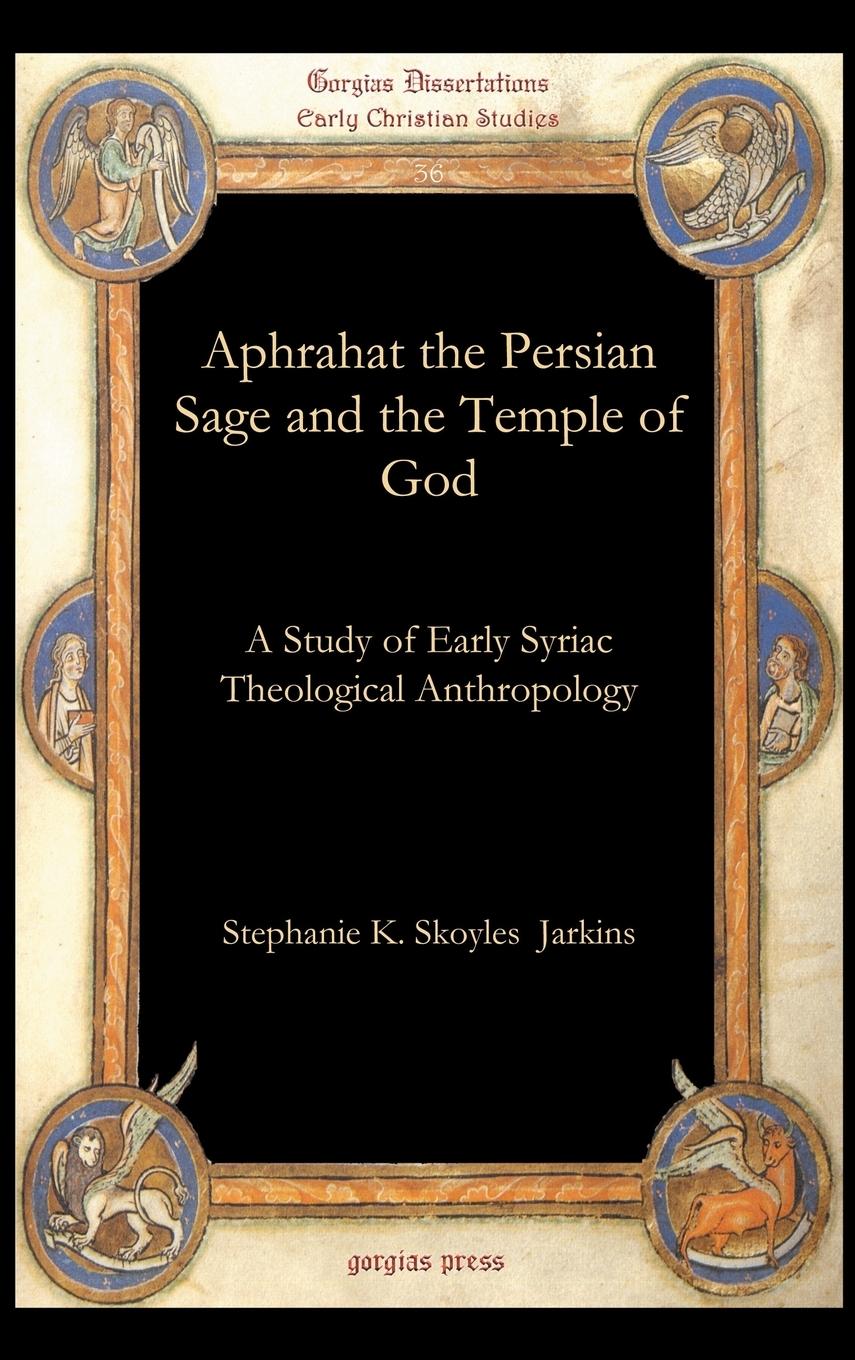 Aphrahat the Persian Sage and the Temple of God - Jarkins, Stephanie K. Skoyles