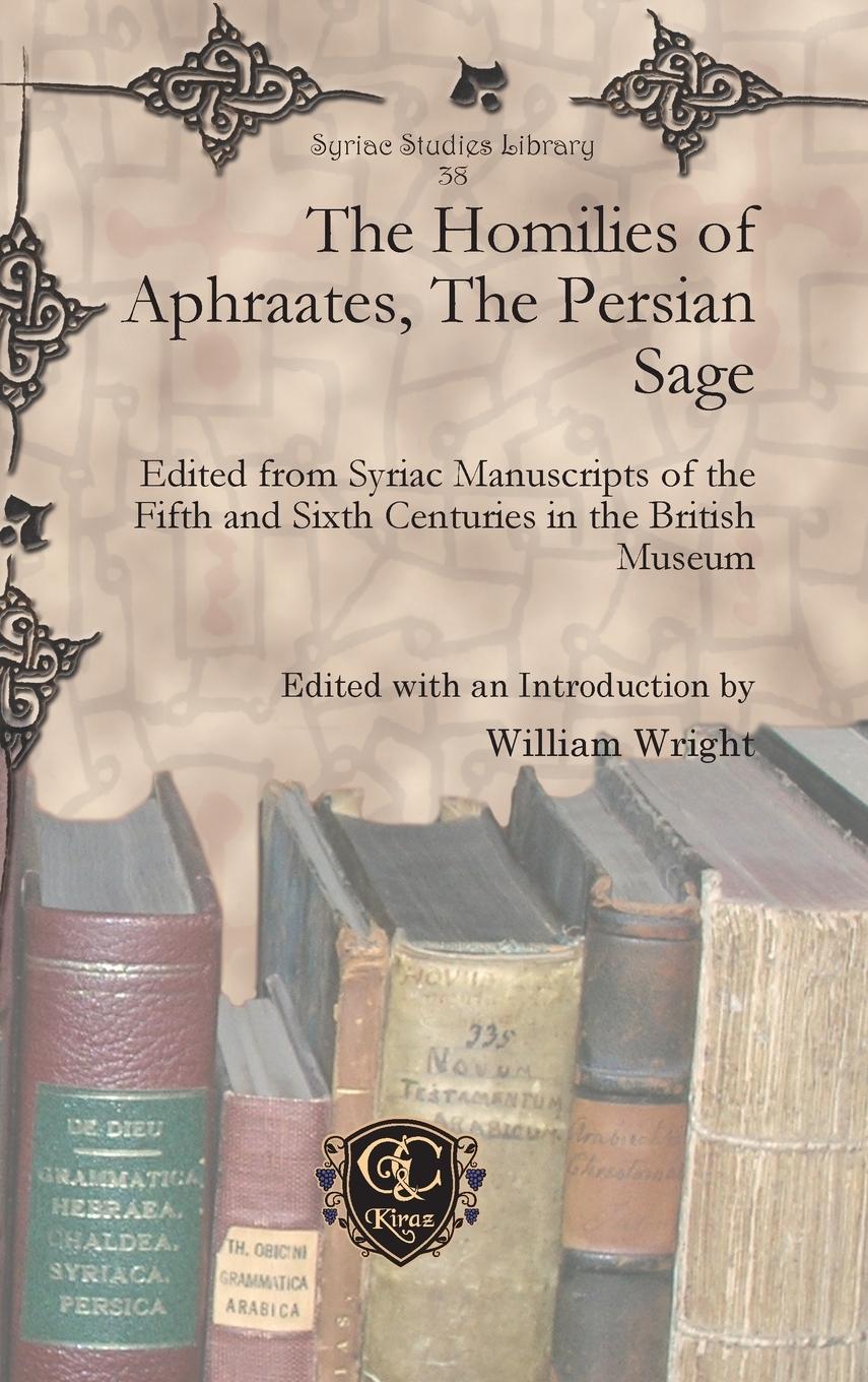 The Homilies of Aphraates, The Persian Sage - Wright, William