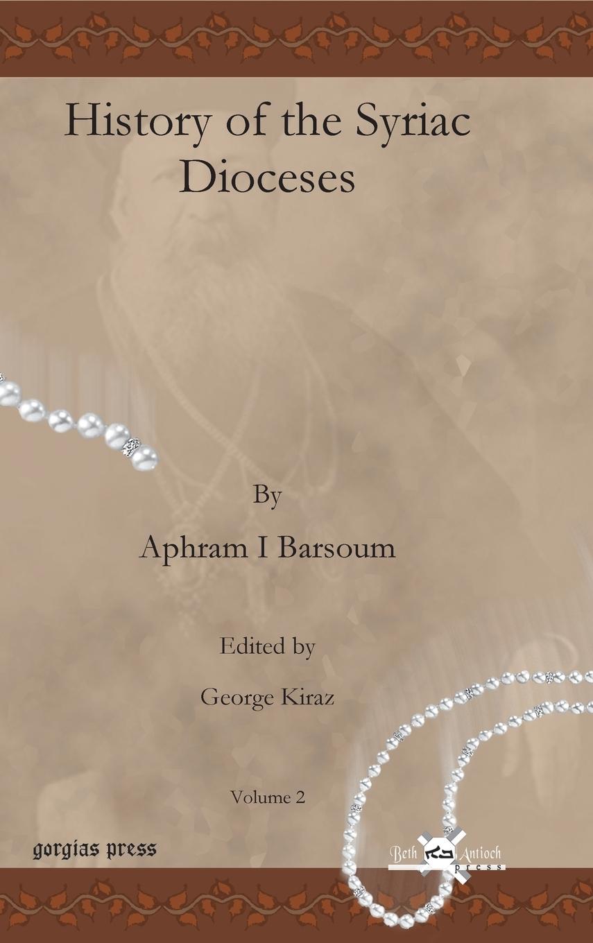 History of the Syriac Dioceses - Barsoum, Aphram I.|Kiraz, George|Ighnatyus, Afram I.