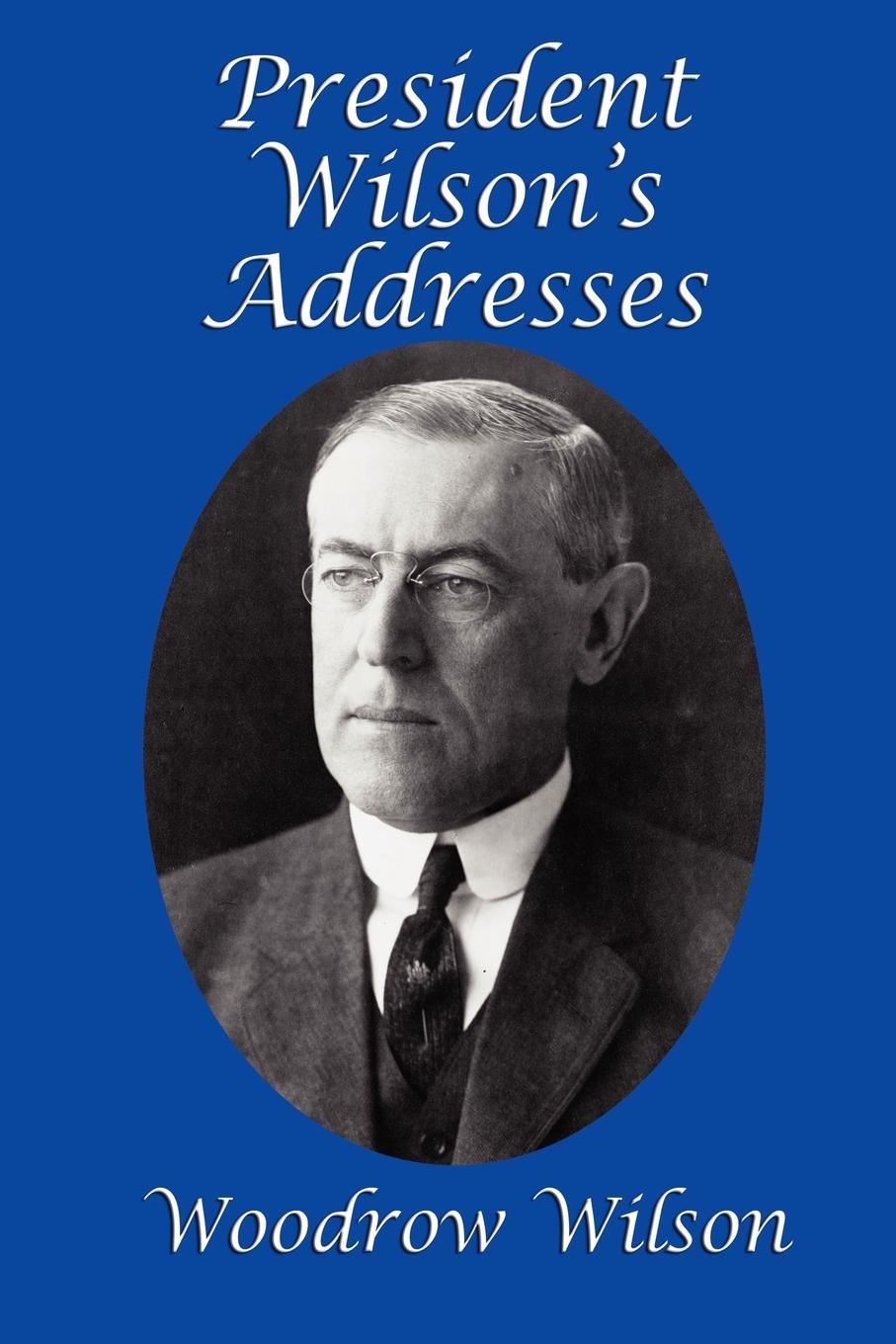 President Wilson s Addresses - Wilson, Woodrow