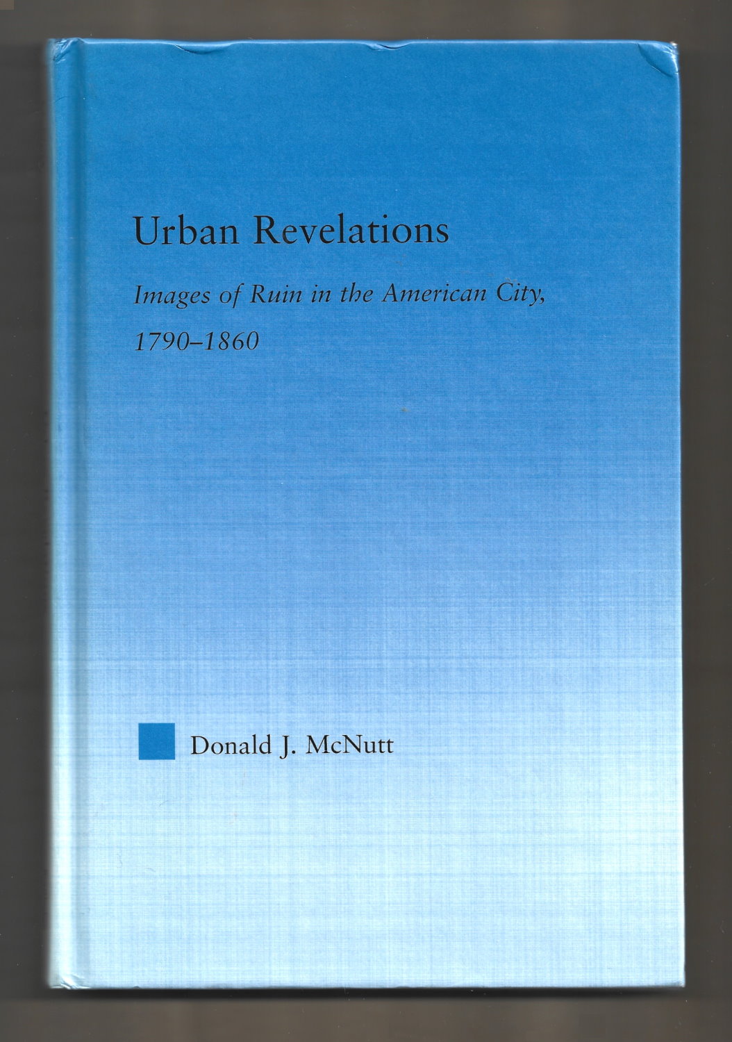 Urban Revelations: Images of Ruin in the American City, 1790-1860 (Literary Criticism and Cultural Theory) - Donald J. McNutt